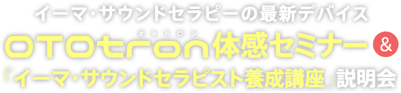 OTOtron」体感セミナー＆イーマ・サウンドセラピスト養成講座説明会