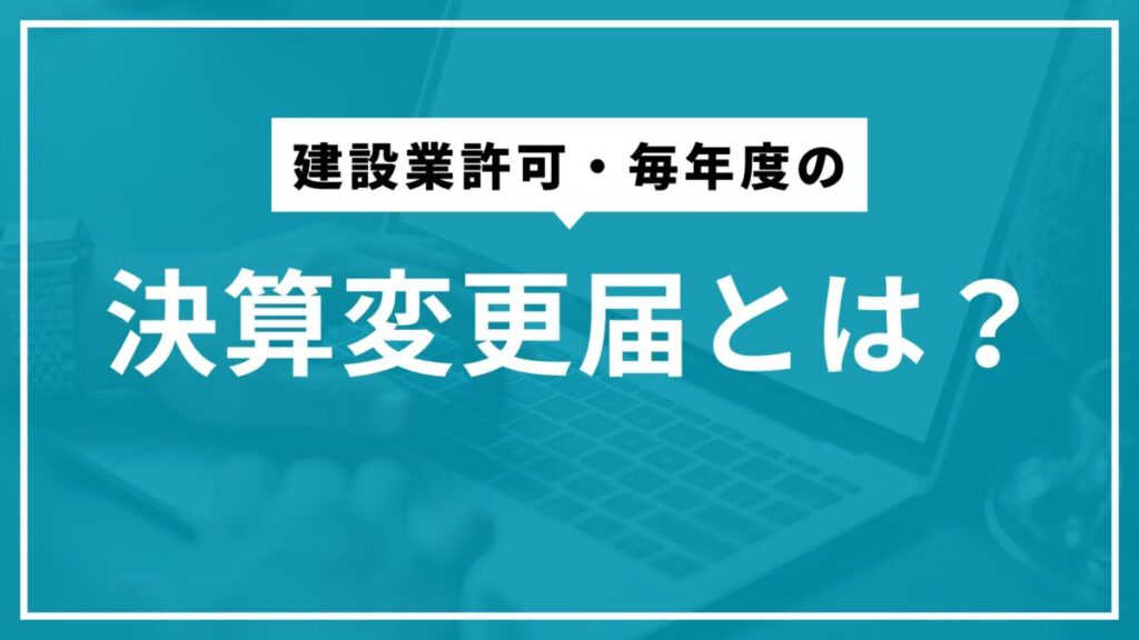 建設業許可の「決算変更届」とは？手続き・必要書類を解説【岩手県版