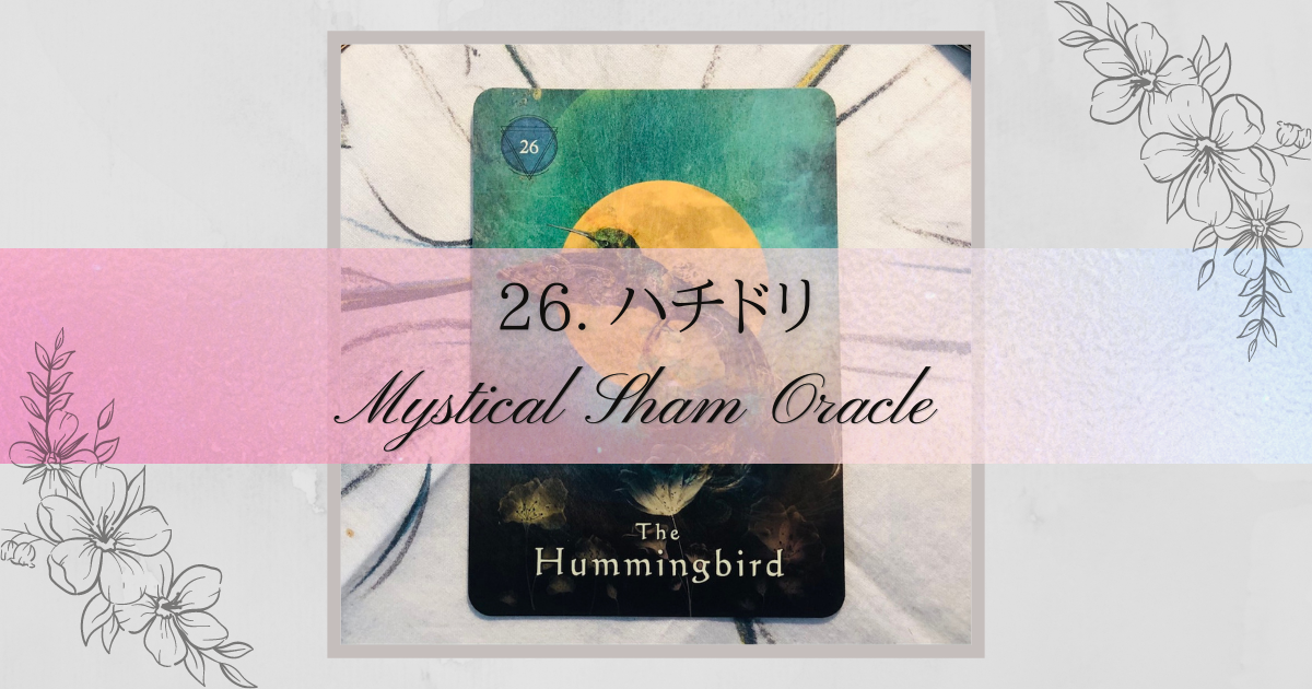 26. ハチドリ（The Hummingbird）ミスティカルシャーマンオラクル