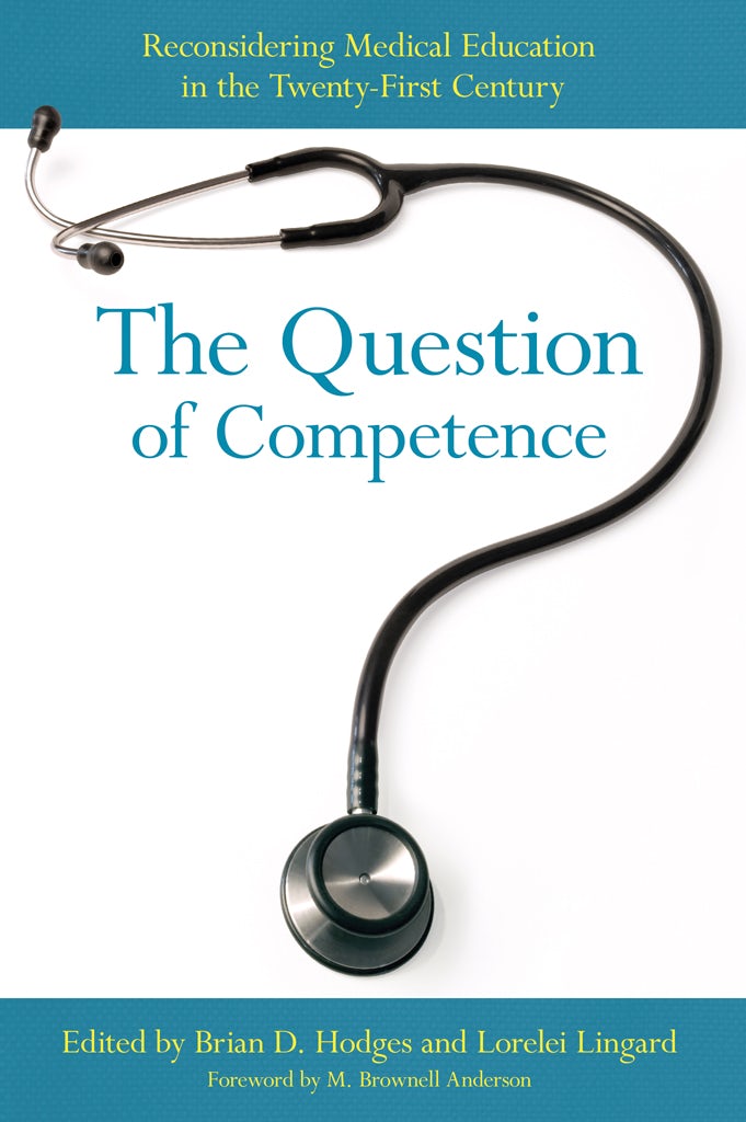 The Question of Competence Edited by Brian D. Hodges and Lorelei
