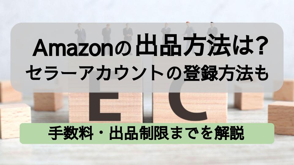 Amazonの出品方法は？セラーアカウント登録から手数料・出品制限までを