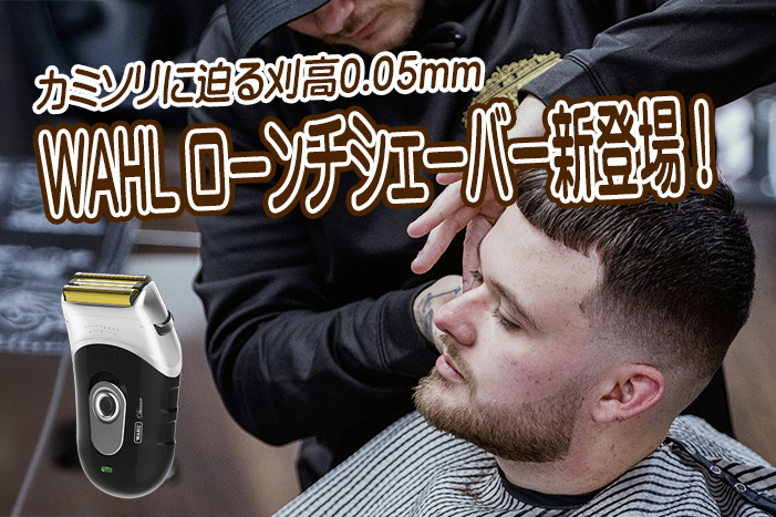 WAHLローンチシェーバー新登場！完璧なフェードカットは道具の使い分け