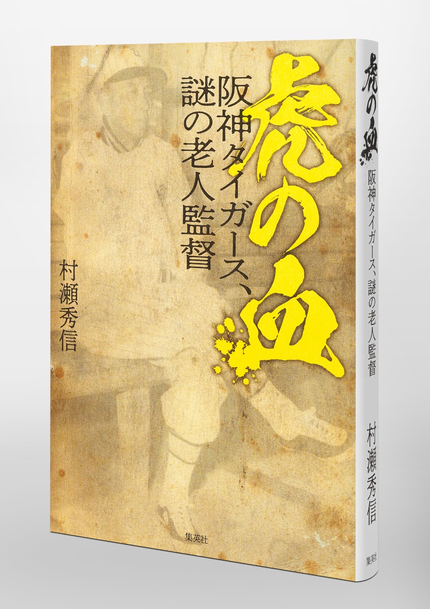 虎の血 阪神タイガース、謎の老人監督／村瀬 秀信 | 集英社 ― SHUEISHA ―