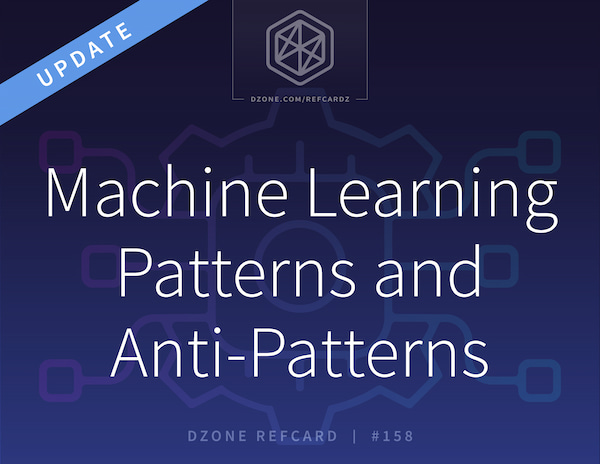 Machine Learning Patterns and Anti-Patterns - DZone Refcards