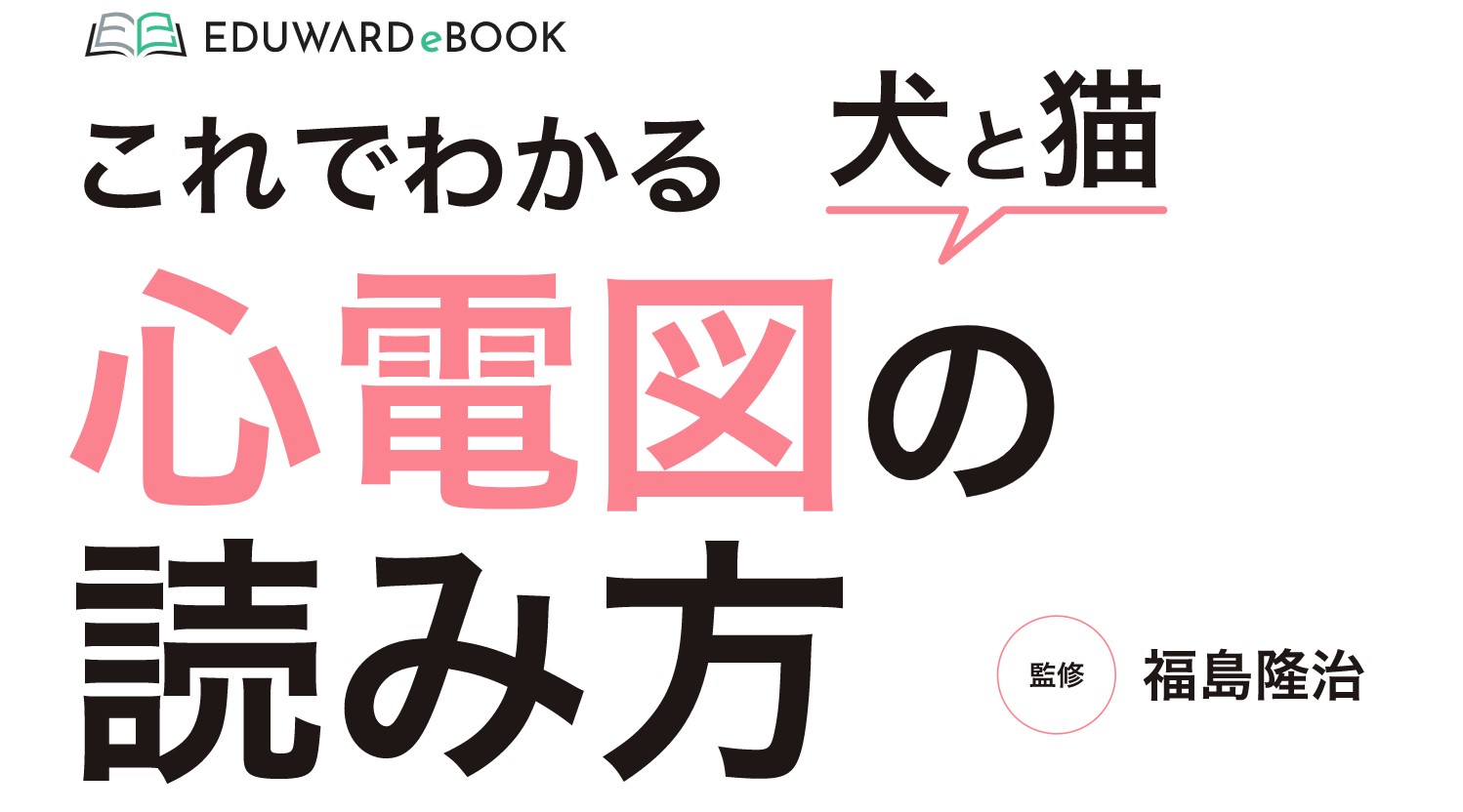 これでわかる 犬と猫 心電図の読み方｜EDUWARD eBook