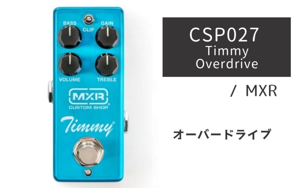 MXR「CSP027 Timmy Overdrive」レビュー：ピュアな煌めきを生む名作OD
