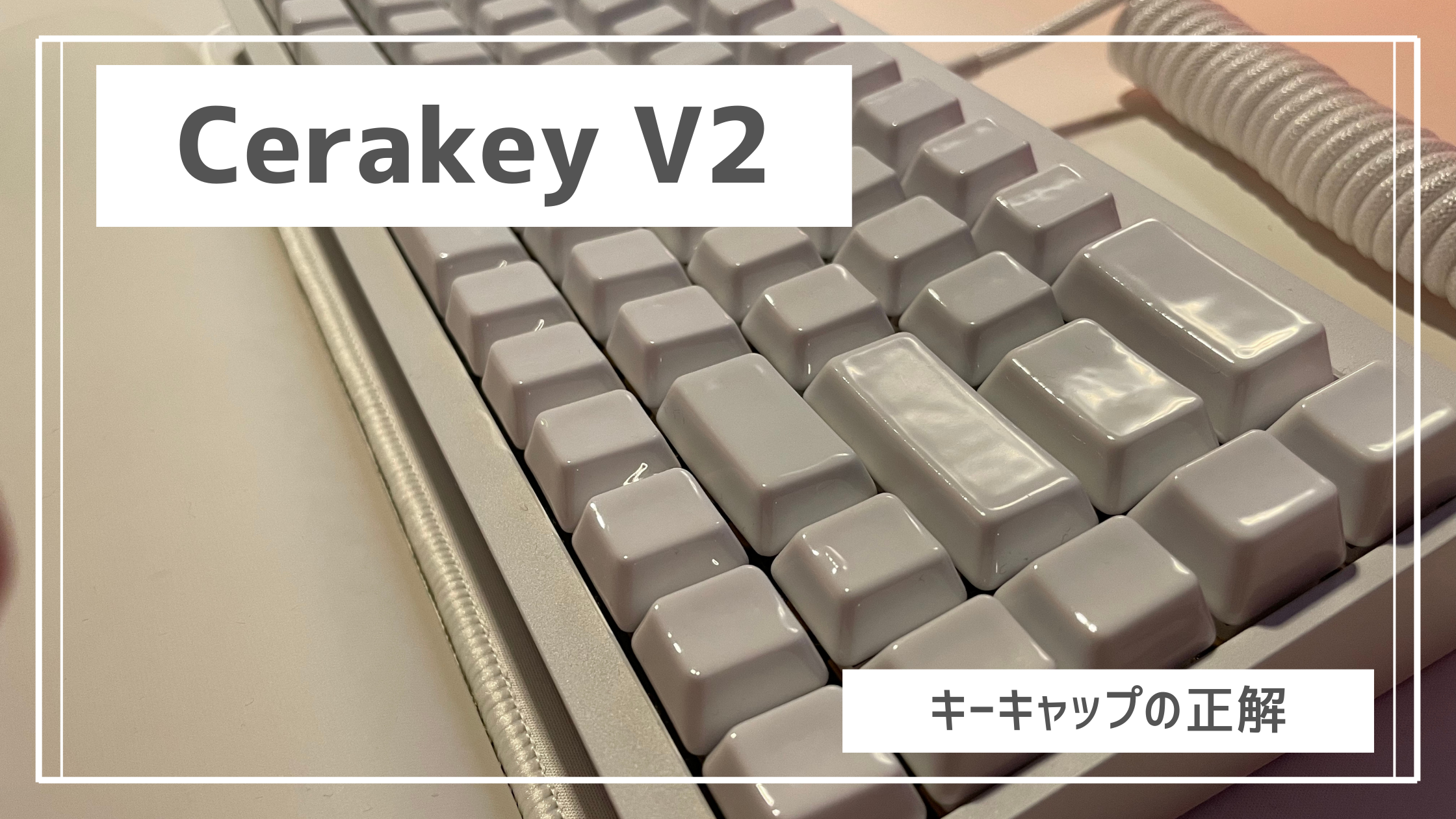 極上の打鍵感】キーキャップ選びの終着点？Cerakey V2を自腹レビュー