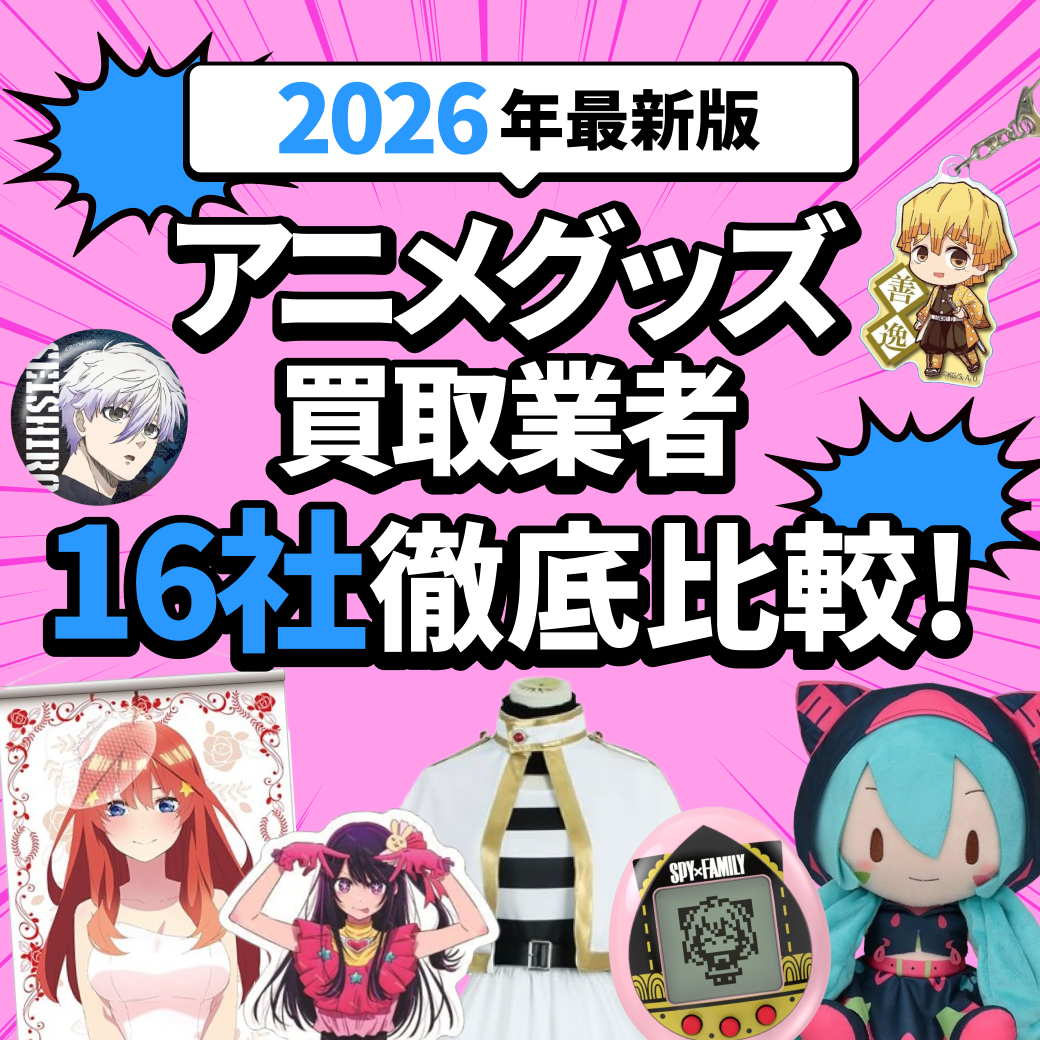 2026年3月版】アニメグッズ買取おすすめ業者16選！サービスを徹底比較