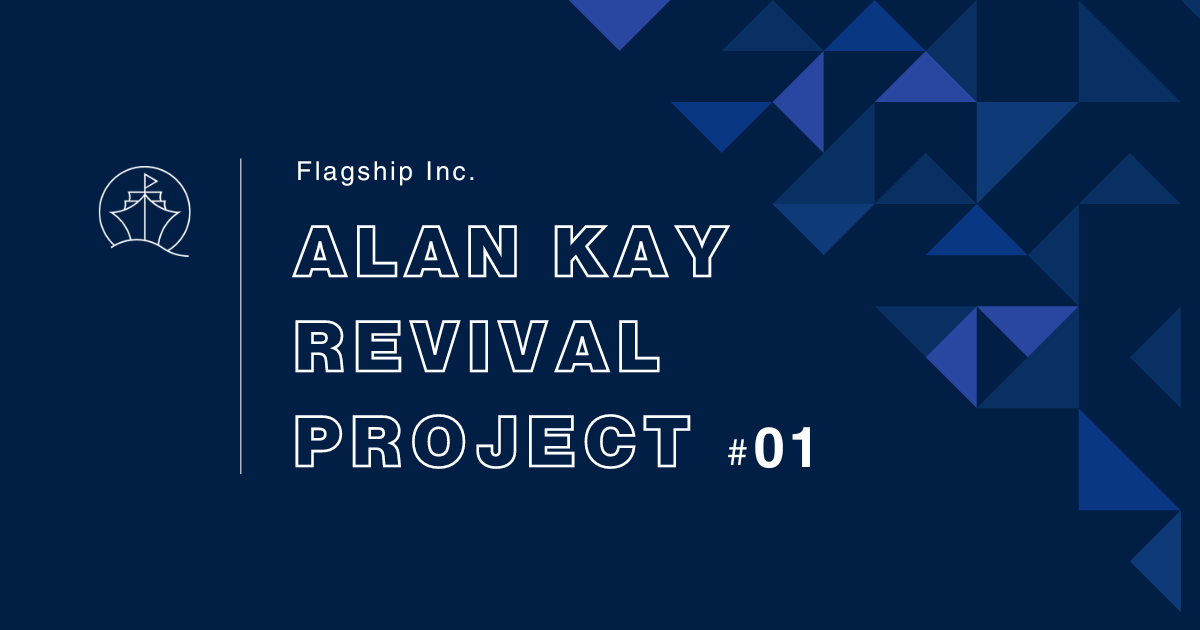 アラン・ケイ・リバイバルプロジェクト第1回レポート – フラッグシップ