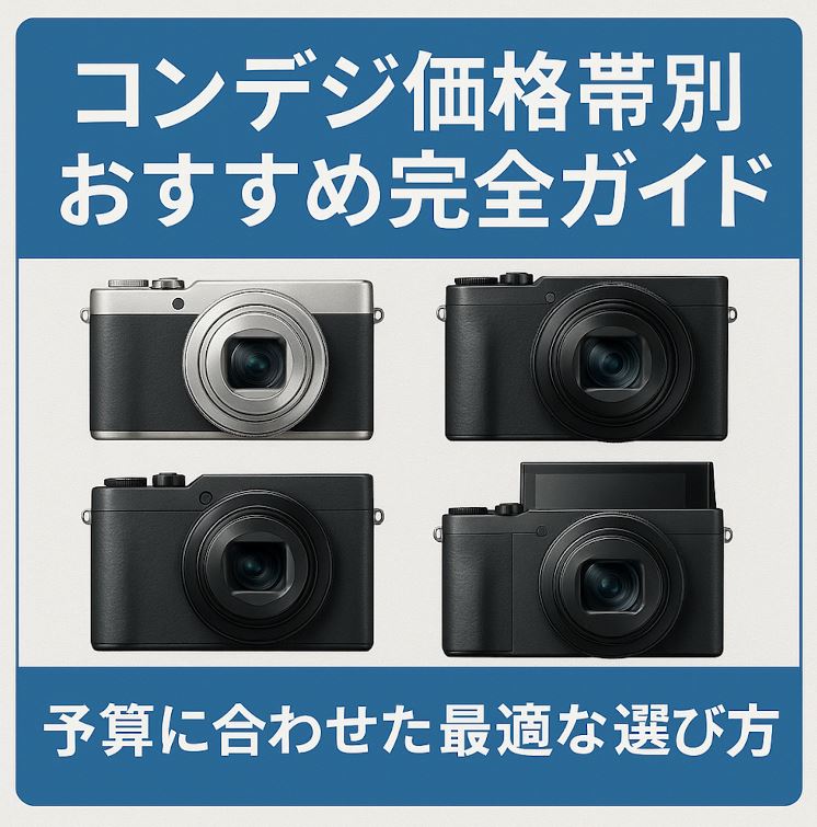 2025年版】コンパクトデジタルカメラ価格帯別おすすめ完全ガイド｜予算