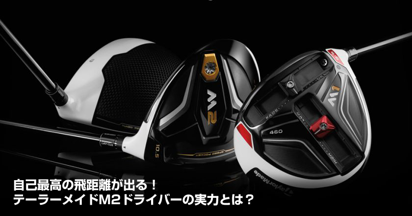 自己最高の飛距離が出る！テーラーメイドM2ドライバーの実力とは