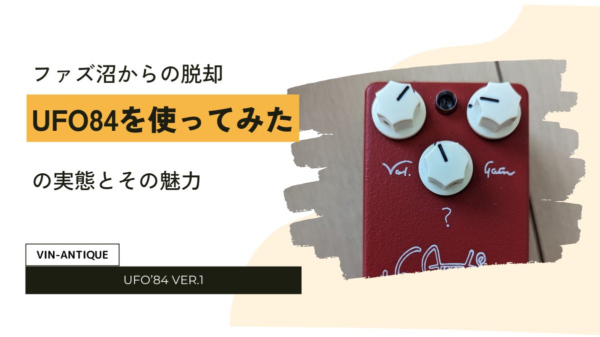 ファズ沼からの脱却！Vin-Antiqueのファズ、UFO84を使ってみた