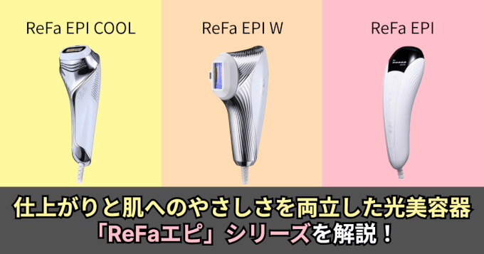 徹底解説】自宅でお手軽脱毛、ReFaの光美容器「リファエピ」シリーズを