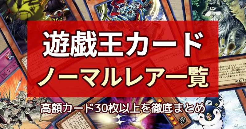 一覧まとめ】遊戯王ノーマルレア（初期～最新）の高額カード32選