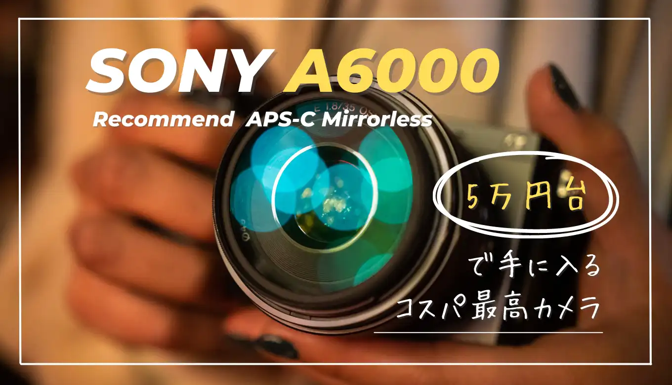 SONY α6000】5万円台で買えるミラーレス。低予算で買えて満足度の高い