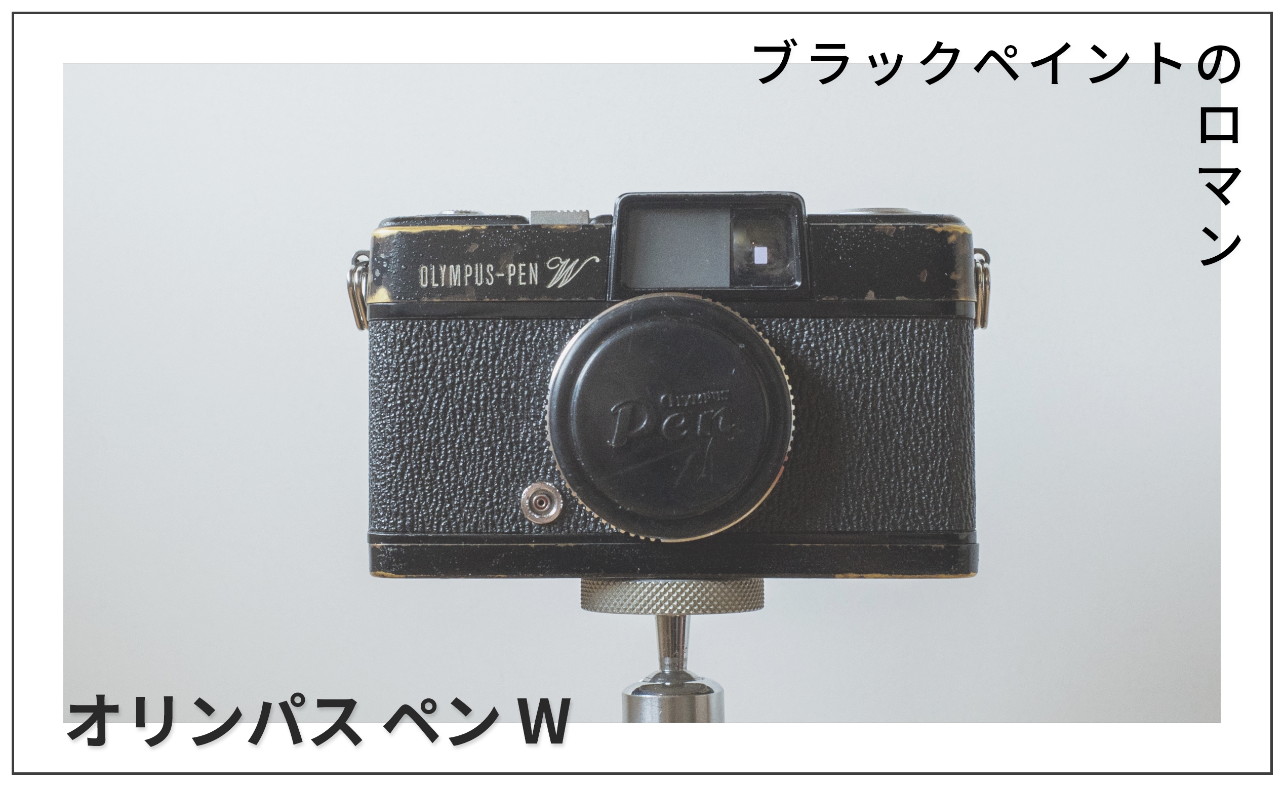 Olympus Pen W レビュー】ブラックペイントのロマン──シリーズ3台目