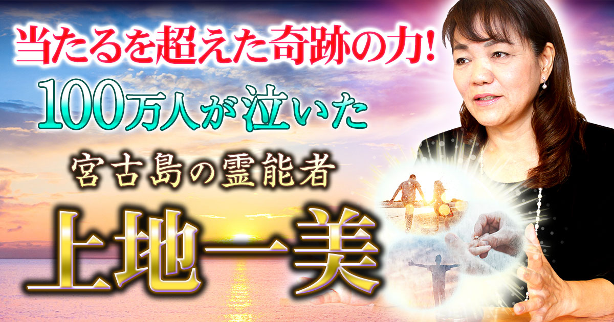 当たるを超えた奇跡の力！ 100万人が泣いた宮古島の霊能者◇上地一美