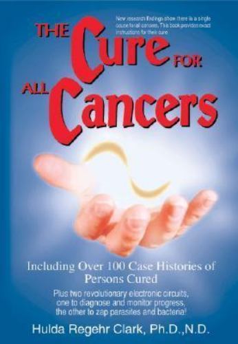 The Cure for All Cancers : With 100 Case Histories by Hulda Regehr