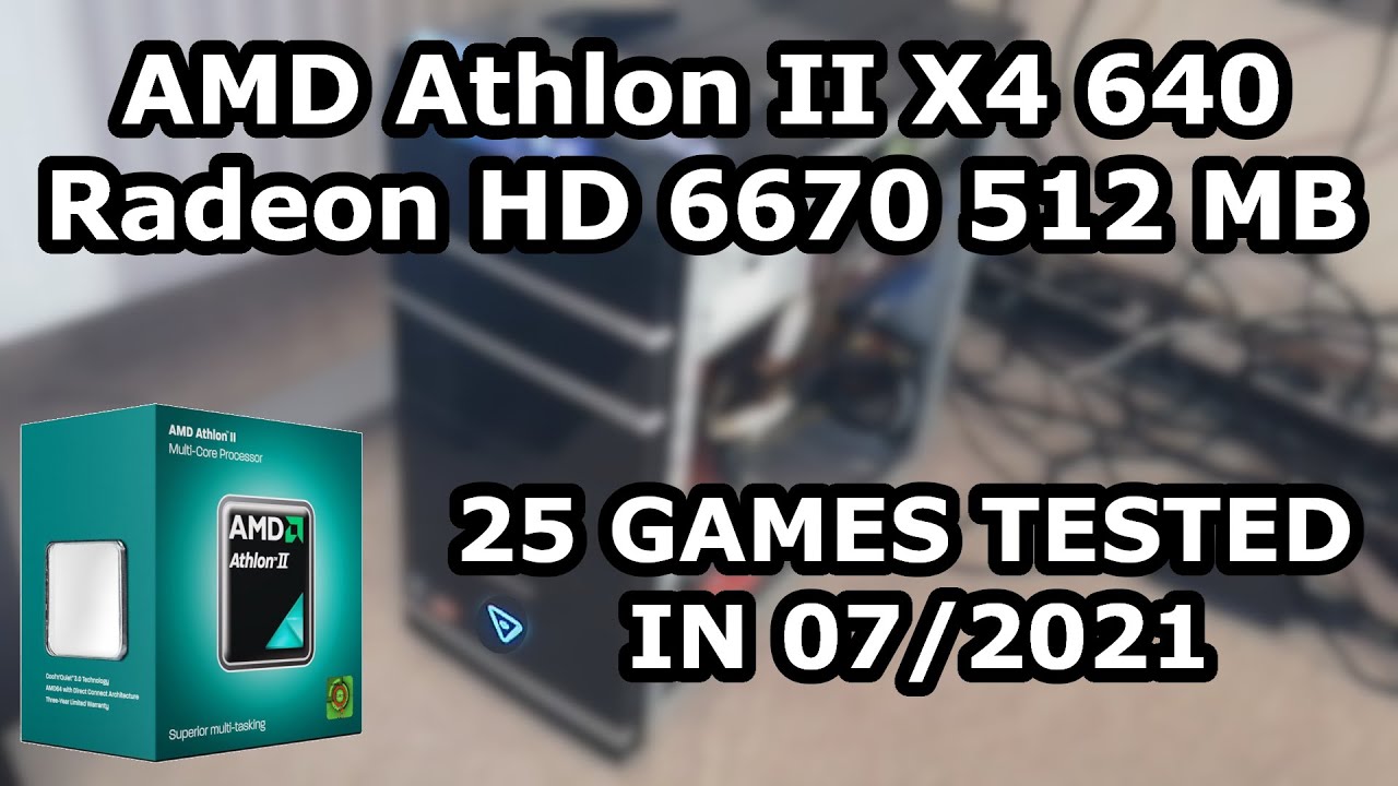 AMD Athlon II X4 640  Radeon HD 6670  25 GAMES TESTED IN 07/2021