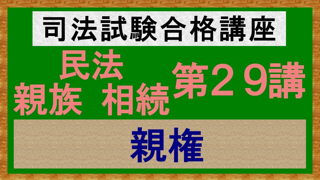 独学〕司法試験・予備試験合格講座 民法（親族・相続）第29講：親権