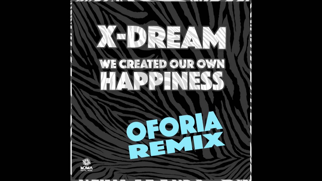 X-Dream - We Created Our Own Happiness (Oforia Remix) - YouTube