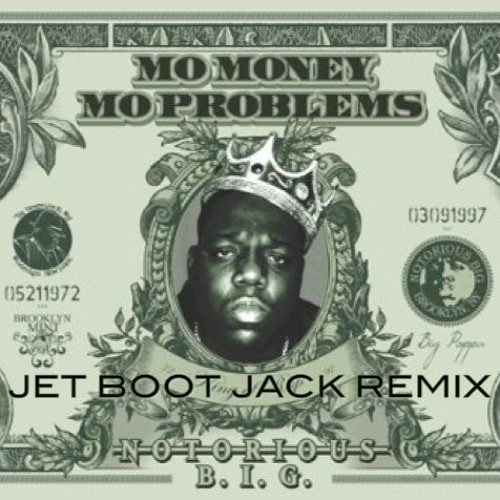 Stream Notorious B.I.G. - Mo Money Mo Problems (Jet Boot Jack