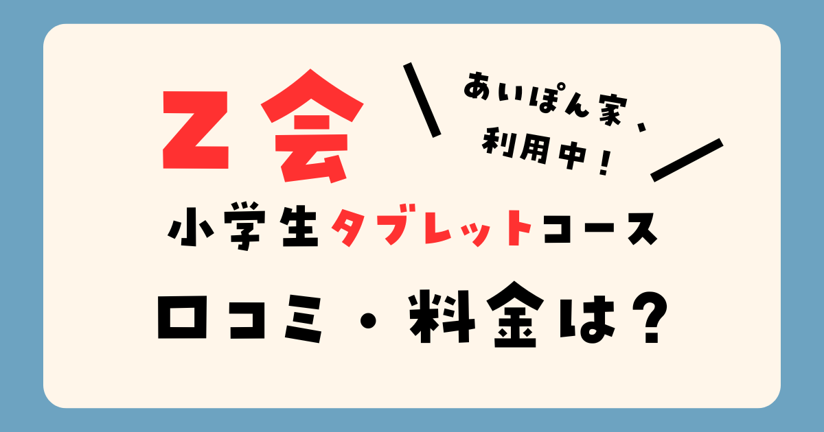Z会｜小学生タブレットコースの口コミ・評判は？料金やデメリットまで