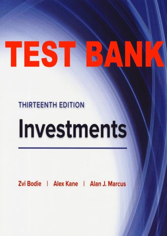 TEST BANK for Investments 13th Edition. By Zvi Bodie, Alex Kane