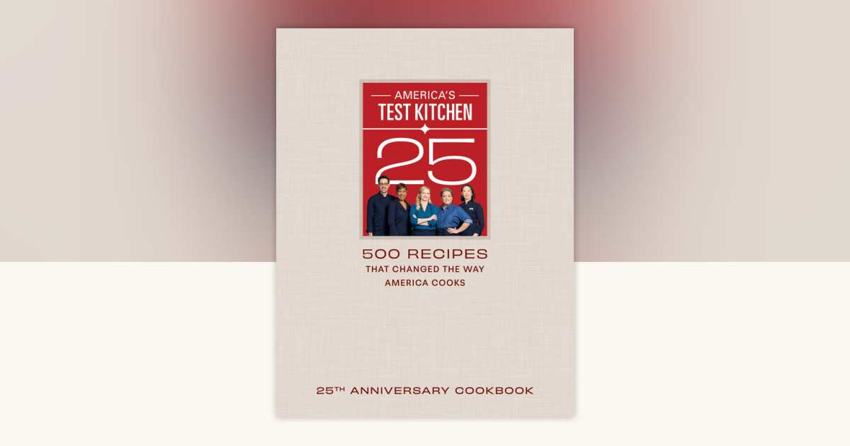 America's Test Kitchen 25th Anniversary Cookbook by America's Test
