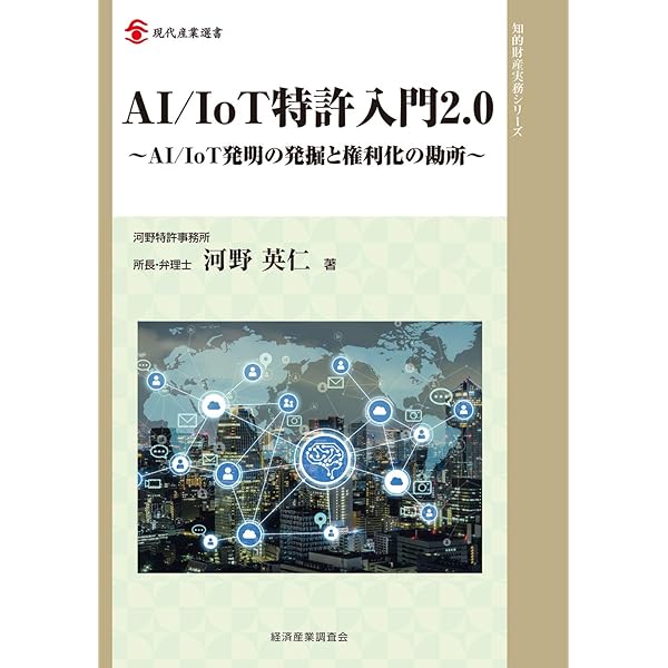 AI/IoT特許入門~AI/IoT発明の発掘と権利化の勘所~ (現代産業選書 知的