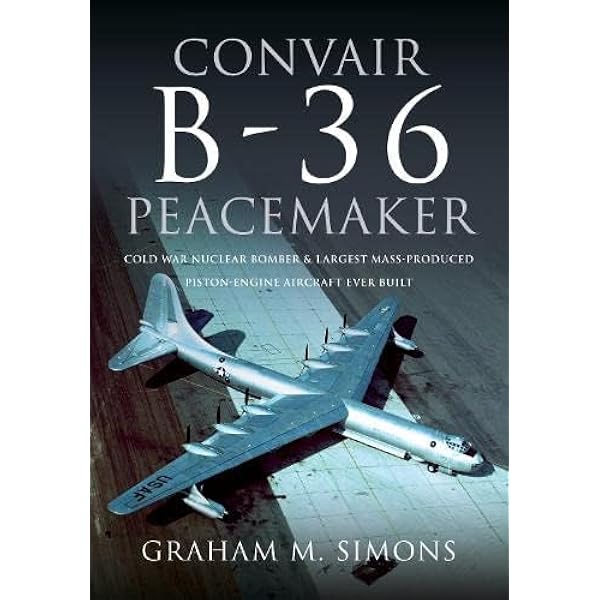 Convair B-36: A Comprehensive History of America's “Big Stick
