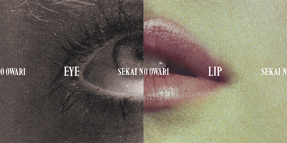 SEKAI NO OWARI「EYE」「LIP」好評発売中！ — Nelson Babin-Coy