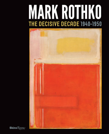 Mark Rothko: The Decisive Decade: 1940-1950 - Rizzoli New York