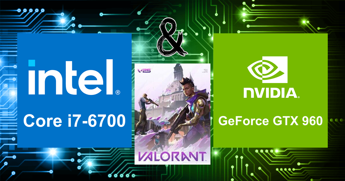 Core i7-6700 and GeForce GTX 960 | Valorant FPS Calculation