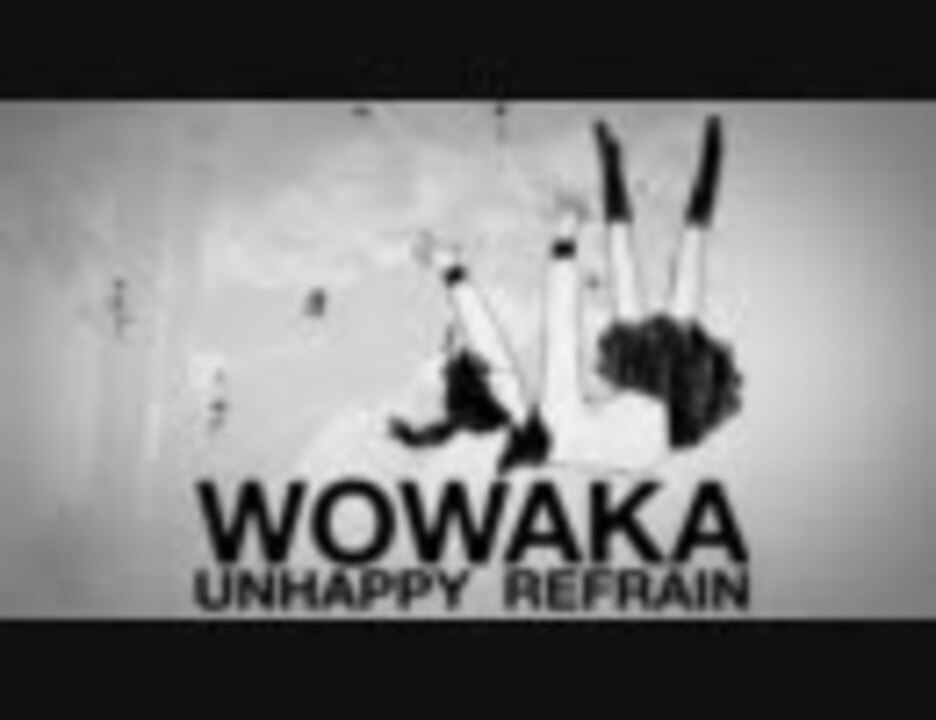 wowakaクロスフェードデモ「アンハッピーリフレイン」 - ニコニコ動画