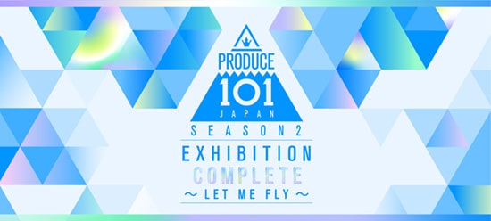 PRODUCE 101 JAPAN SEASON2 EXHIBITION COMPLETE ～LET ME FLY