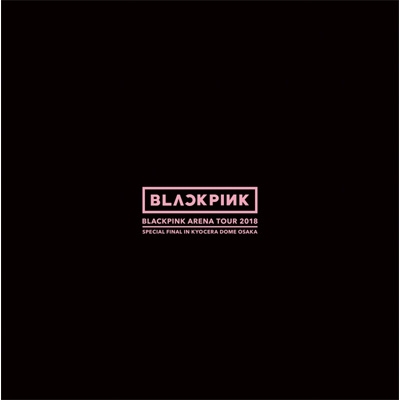 BLACKPINK ARENA TOUR 2018 “SPECIAL FINAL IN KYOCERA DOME OSAKA