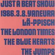 JUST A BEAT SHOW : Blue Hearts / レピッシュ / ロンドンタイムス