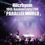 Hilcrhyme 10th Anniversary LIVE｢PARALLEL WORLD｣ : Hilcrhyme