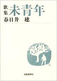 未青年 : 歌集 春日井 建(著) - 短歌新聞社 | 版元ドットコム