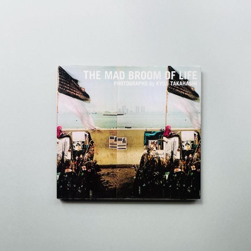 THE MAD BROOM OF LIFE｜高橋恭司 Kyoji Takahashi