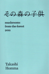 ホンマタカシ: その森の子供 [Takashi Homma: Mushrooms From The