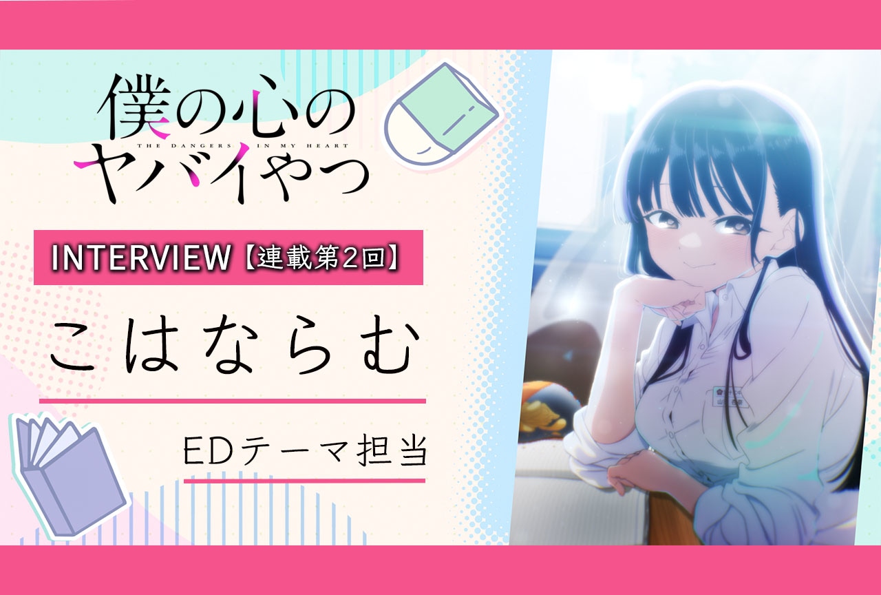 春アニメ『僕ヤバ』こはならむ（EDアーティスト）インタビュー【連載第