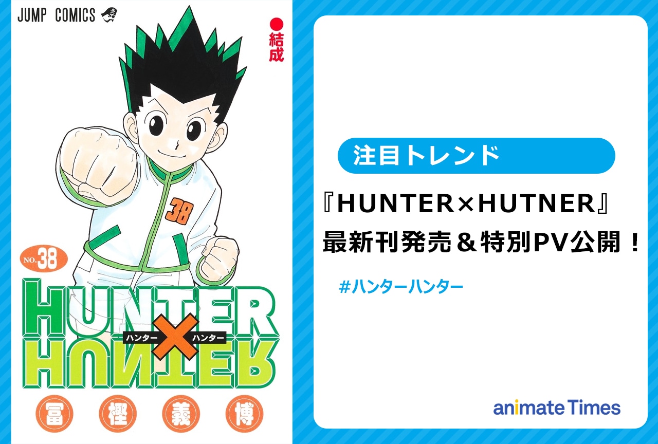 HUNTER×HUNTER』38巻発売＆特別PVが話題に【注目トレンド