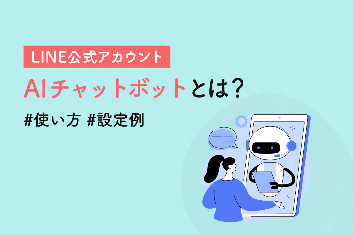 新機能】LINE公式アカウントのAIチャットボットとは？使い方・設定例を