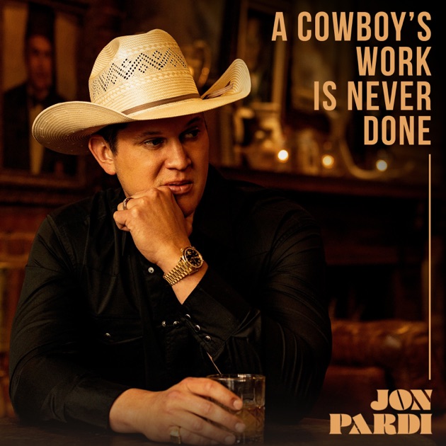 A Cowboy's Work Is Never Done - Album by Jon Pardi - Apple Music