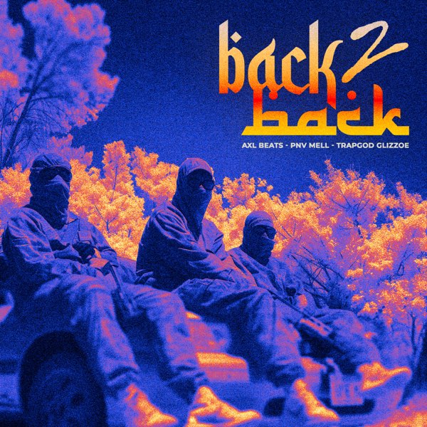 BACK 2 BACK - EP - Album by AXL BEATS, PNV Mell & Trapgod Glizzoe