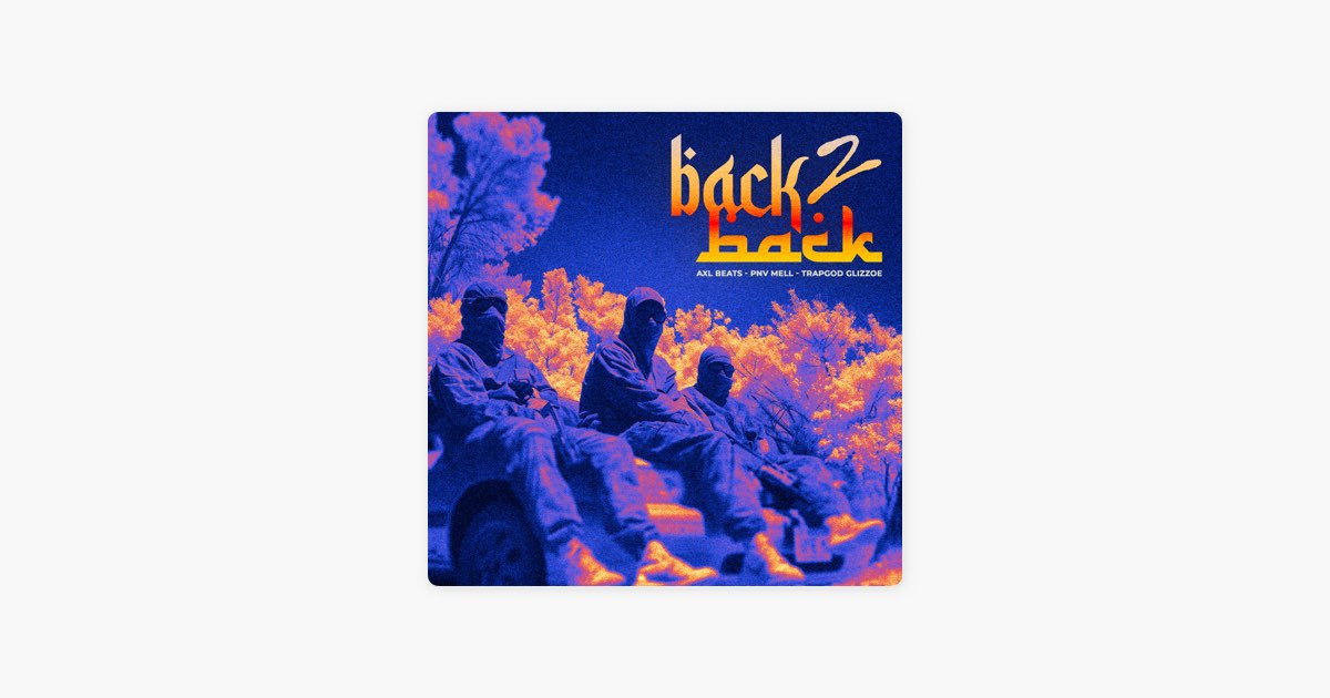 BACK 2 BACK - EP - Album by AXL BEATS, PNV Mell & Trapgod Glizzoe
