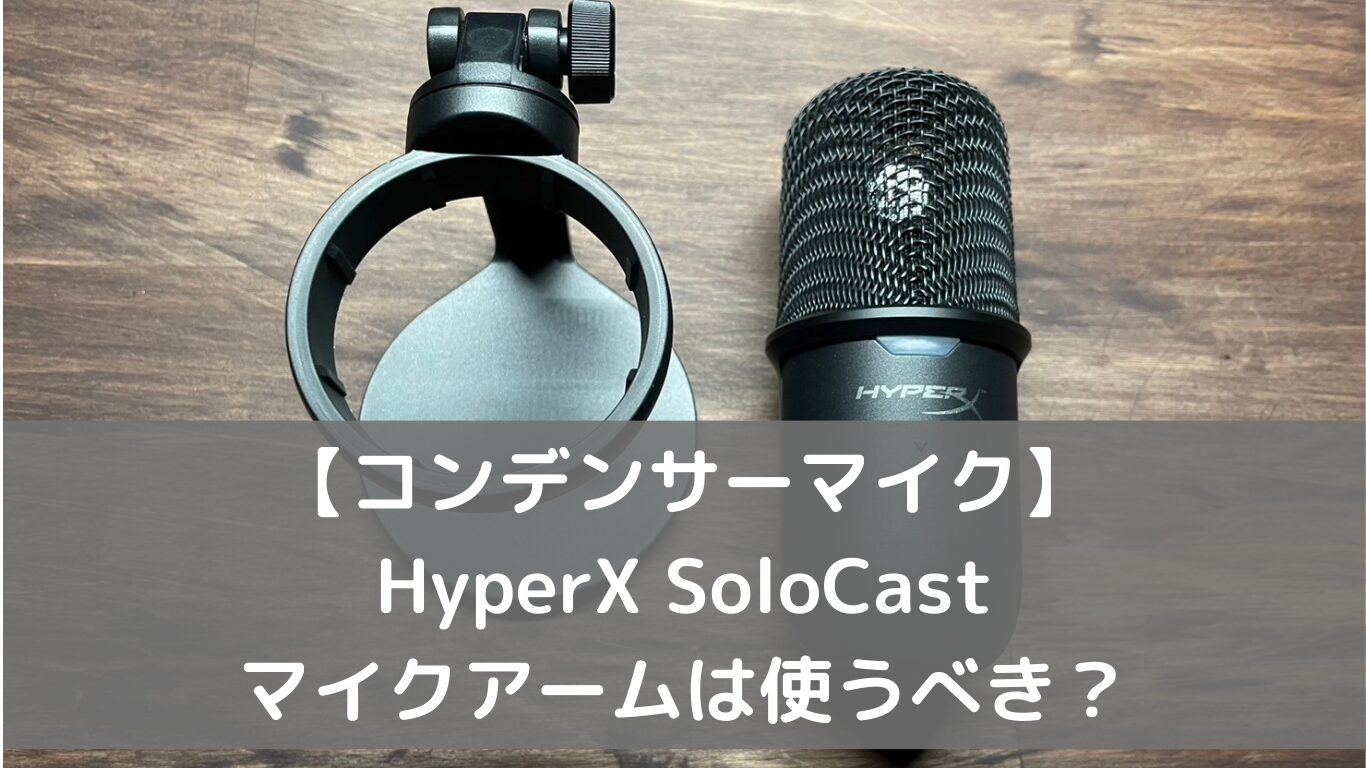 コンデンサーマイク】HyperX SoloCast マイクアームは使うべき？ | こ