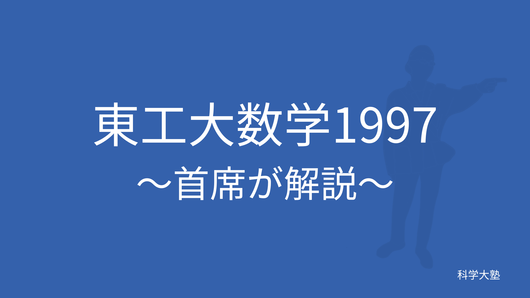東工大数学1997(平成9年):東工大首席が解説 - 科学大塾：東京科学大(旧